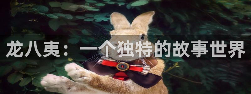sbobet利记游戏官网平台入口：龙八夷：一个独特的故事世界