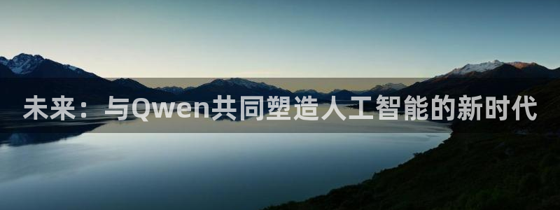 sbobet利记注册官网入口：未来：与Qwen共同塑造人工智能的新时代