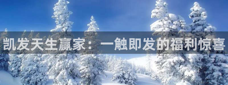 sbobet利记注册网站链接：凯发天生赢家：一触即发的福利惊喜