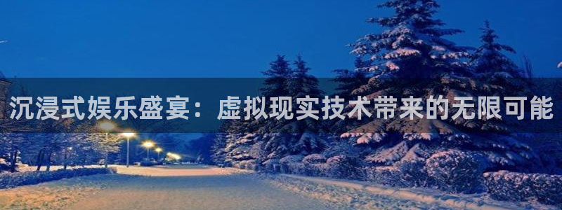 sbobet利记平台最新版本下载：沉浸式娱乐盛宴：虚拟现实技术带来的无限可能