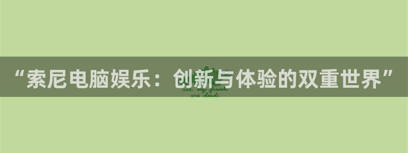 sbobet利记加拿大app预测：“索尼电脑娱乐：创新与体验的双重世界”