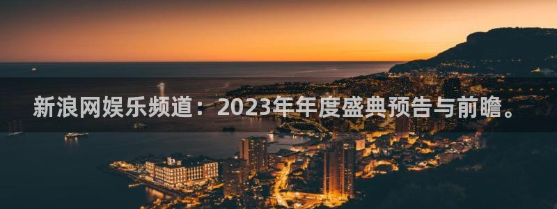 sbobet利记官网下载：新浪网娱乐频道：2023年年度盛典预告与前瞻。